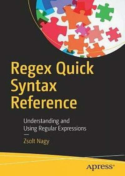 Regex Quick Syntax Reference: Understanding and Using Regular Expressions, Paperback/Zsolt Nagy