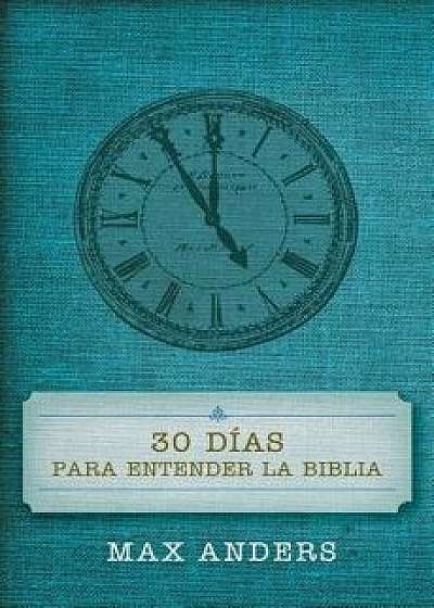 30 D as Para Entender La Biblia = 30 Days to Understand the Bible, Paperback/Max Anders