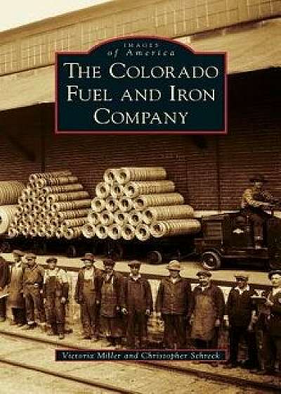The Colorado Fuel and Iron Company, Hardcover/Victoria Miller