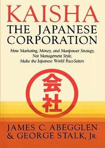 Kaisha Japanese Corp, Paperback/James Abegglen