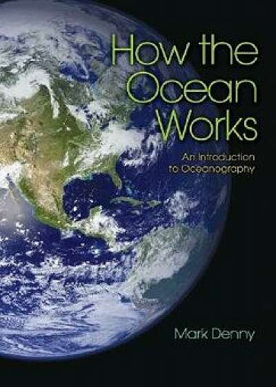 How the Ocean Works: An Introduction to Oceanography, Paperback/Mark Denny