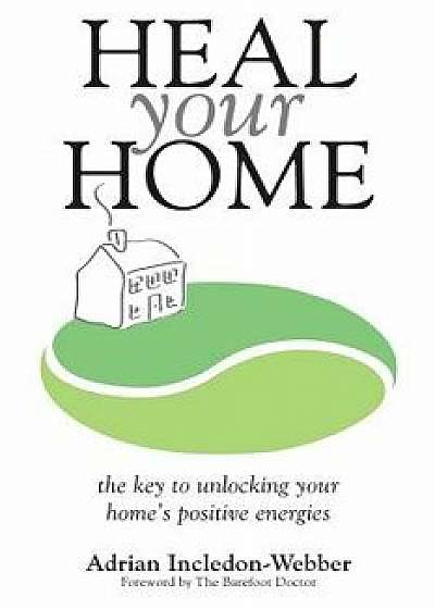 Heal Your Home: The Secrets of Clearing Your Home of Detrimental Energies Revealed, Paperback/MR Adrian Incledon-Webber