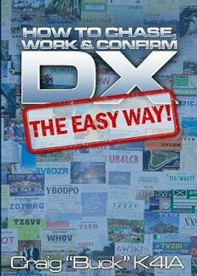 DX - The Easy Way: How to Chase, Work & Confirm DX - The Easy Way, Paperback/Craig E. Buck K4ia