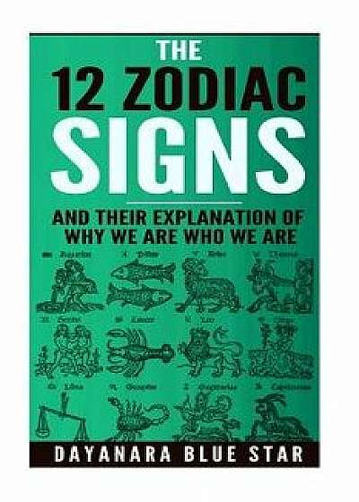 The 12 Zodiac Signs and Their Explanation of Why We Are Who We Are, Paperback/Dayanara Blue Star