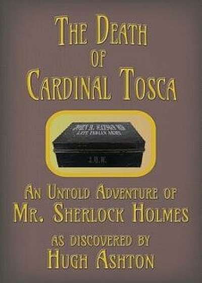 The Death of Cardinal Tosca: An Untold Adventure of Sherlock Holmes, Paperback/Hugh Ashton