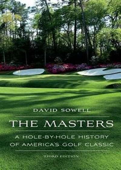 The Masters: A Hole-By-Hole History of America's Golf Classic, Third Edition, Hardcover/David Sowell