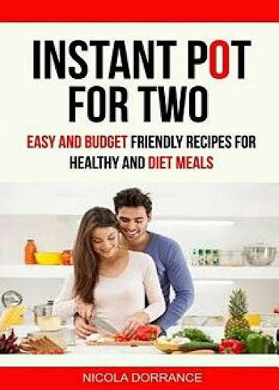 Instant Pot for Two: Easy and Budget Friendly Recipes for Healthy and Diet Meals, Paperback/Nicola Dorrance