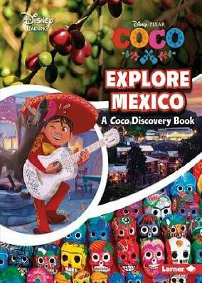 Explore Mexico: A Coco Discovery Book/Lars Ortiz