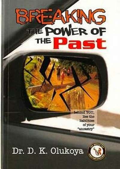 Breaking the Power of the Past, Paperback/Dr D. K. Olukoya