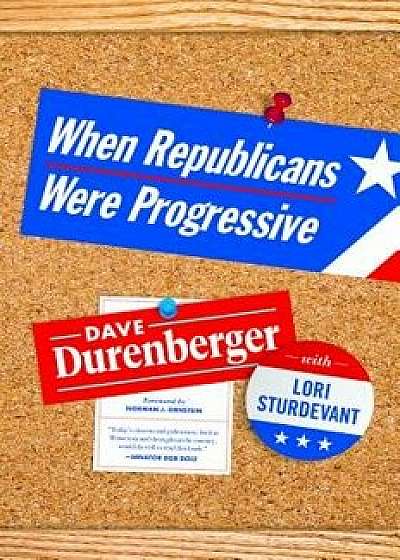 When Republicans Were Progressive, Paperback/Dave Durenberger