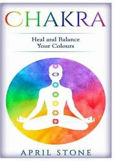 Chakra: Heal and Balance Your Colors, Paperback/April Stone