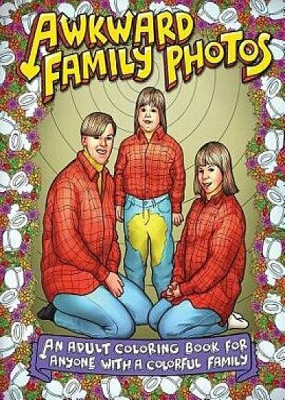 Awkward Family Photos: An Adult Coloring Book for Anyone with a Colorful Family, Paperback/Awkward Family Photos