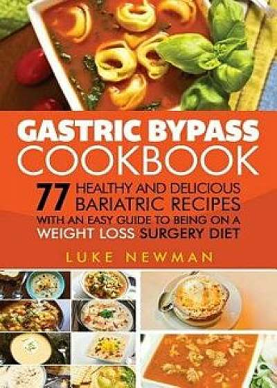 Gastric Bypass Cookbook: 77 Healthy and Delicious Bariatric Recipes with an Easy Guide to Being on a Weight Loss Surgery Diet, Paperback/Luke Newman