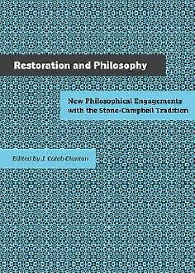 Restoration and Philosophy: New Philosophical Engagements with the Stone-Campbell Movement, Hardcover/J. Caleb Clanton