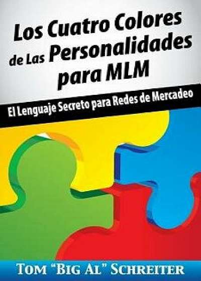 Los Cuatro Colores de Las Personalidades para MLM: El Lenguaje Secreto para Redes de Mercadeo, Paperback/Tom big Al Schreiter