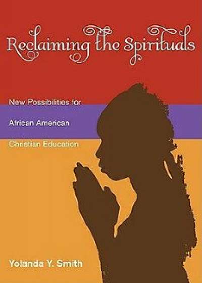 Reclaiming the Spirituals, Paperback/Yolanda Y. Smith