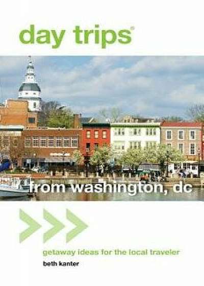 Day Trips(r) from Washington, DC: Getaway Ideas for the Local Traveler, Paperback/Beth Kanter