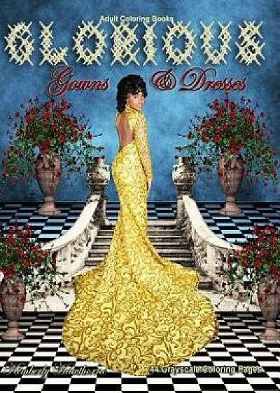 Adult Coloring Books Glorious Gowns & Dresses: 44 grayscale coloring pages featuring long glorious gowns and a variety of glamorous dresses, Paperback/Kimberly Hawthorne