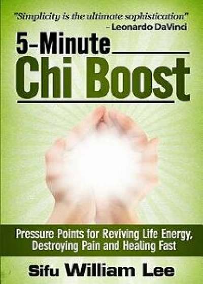 5-Minute Chi Boost - Five Pressure Points for Reviving Life Energy and Healing Fast, Paperback/Sifu William Lee