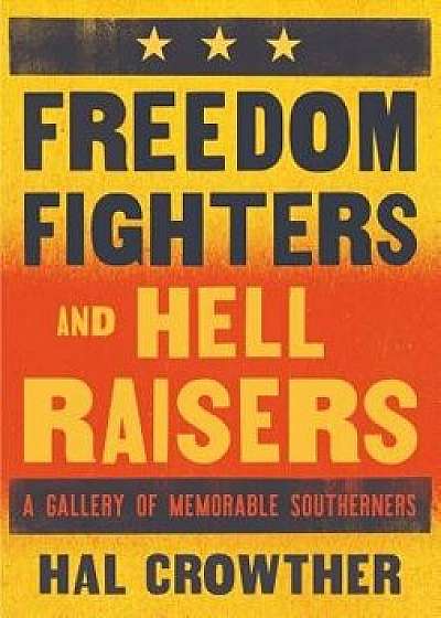 Freedom Fighters and Hell Raisers: A Gallery of Memorable Southerners, Paperback/Hal Crowther