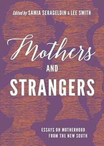 Mothers and Strangers: Essays on Motherhood from the New South, Paperback/Samia Serageldin