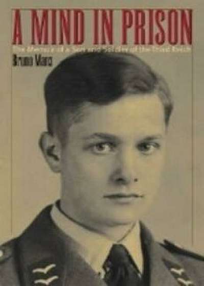 A Mind in Prison: The Memoir of a Son and Soldier of the Third Reich/Bruno Manz