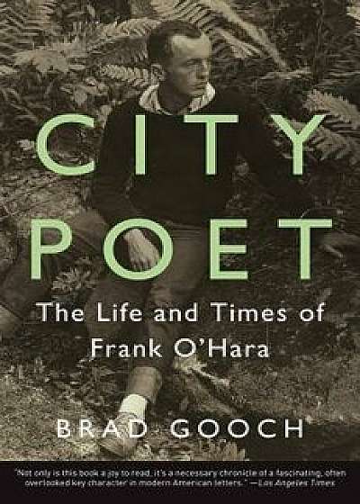 City Poet: The Life and Times of Frank O'Hara, Paperback/Brad Gooch