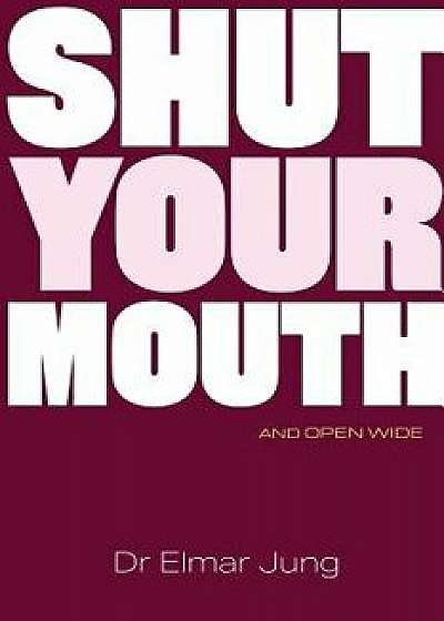 Shut Your Mouth and Open Wide, Paperback/Elmar Jung