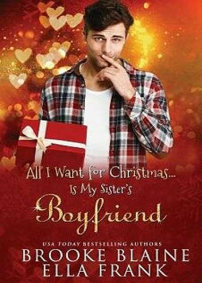 All I Want for Christmas...Is My Sister's Boyfriend, Paperback/Ella Frank