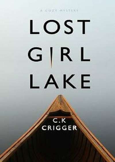 Lost Girl Lake: A Cozy Mystery Novel, Paperback/C. K. Crigger