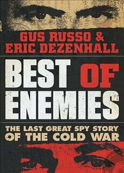 Best of Enemies: The Last Great Spy Story of the Cold War, Hardcover/Eric Dezenhall