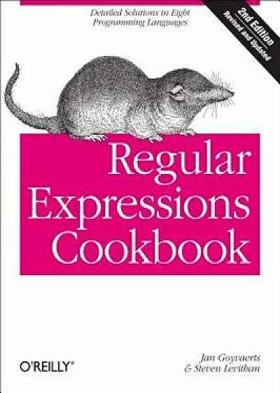 Regular Expressions Cookbook: Detailed Solutions in Eight Programming Languages, Paperback/Jan Goyvaerts
