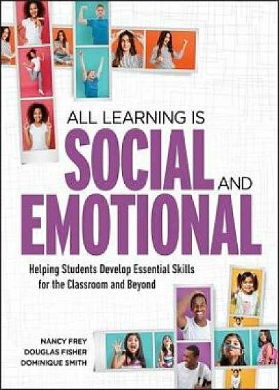 All Learning Is Social and Emotional: Helping Students Develop Essential Skills for the Classroom and Beyond, Paperback/Nancy Frey