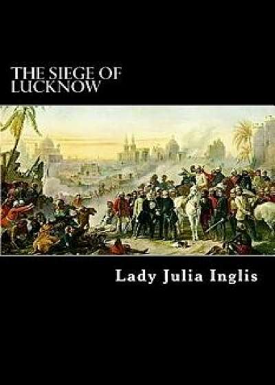 The Siege of Lucknow: A Diary, Paperback/Lady Julia Inglis
