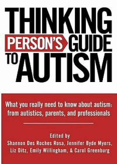 Thinking Person's Guide to Autism: Everything You Need to Know from Autistics, Parents, and Professionals, Paperback/Shannon Des Roches Rosa