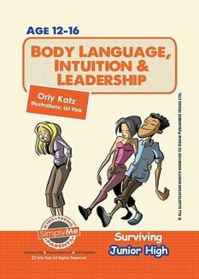 Body Language, Intuition & Leadership! Surviving Junior High: A Self Help Guide for Teens, Parents & Teachers, Paperback/Orly Katz