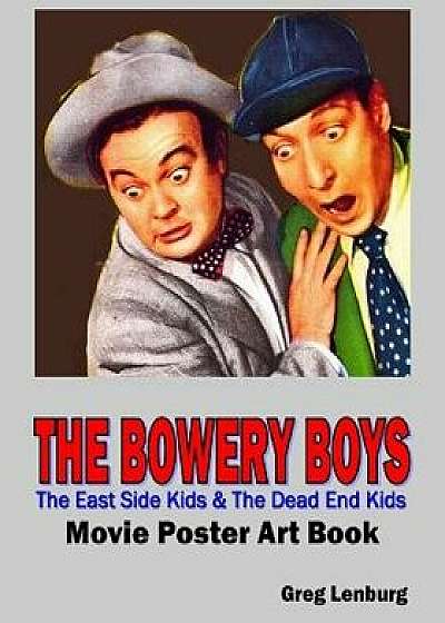 The Bowery Boys, the East Side Kids & the Dead End Kids Movie Poster Art Book, Paperback/Greg Lenburg
