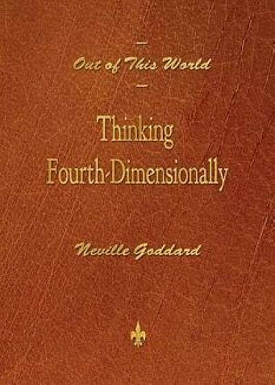 Out of This World: Thinking Fourth-Dimensionally, Paperback/Neville Goddard