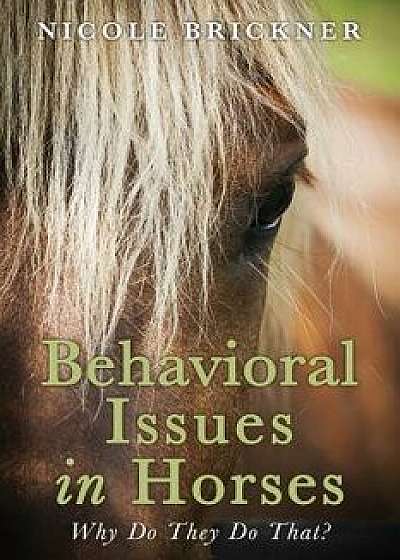 Behavioral Issues in Horses: Why Do They Do That?, Paperback/Nicole Brickner