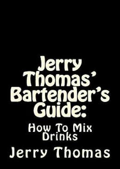Jerry Thomas' Bartender's Guide: How to Mix Drinks, Paperback/Jerry Thomas