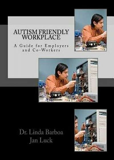 Autism Friendly Workplace: A Guide for Employers and Co-Workers, Paperback/Dr Linda Barboa