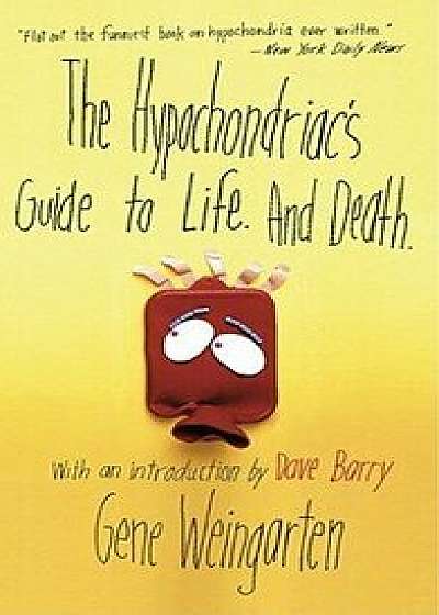 The Hypochondriac's Guide to Life. and Death., Paperback/Gene Weingarten