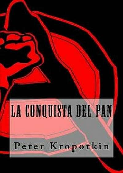 La Conquista del Pan, Paperback/Peter Kropotkin