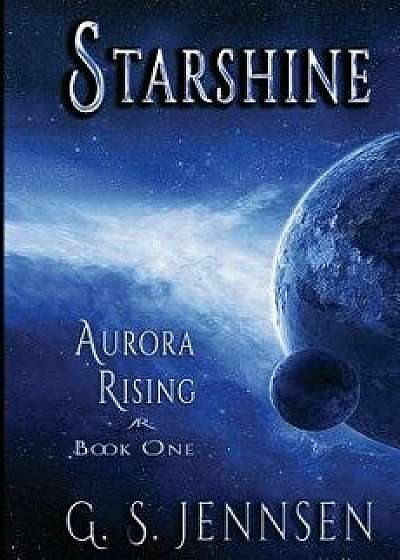 Starshine: Aurora Rising Book One, Paperback/G. S. Jennsen