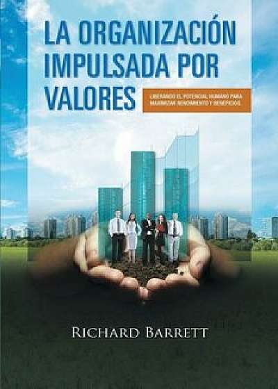 La Organizacion Impulsada Por Valores: Liberando El Potencial Humano Para Maximizar Rendimiento y Beneficios., Paperback/Richard Barrett