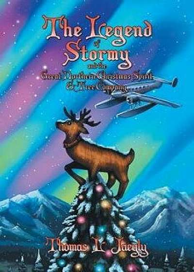 The Legend of Stormy and the Great Northern Christmas Spirit & Tree Company, Paperback/Thomas L. Jaegly