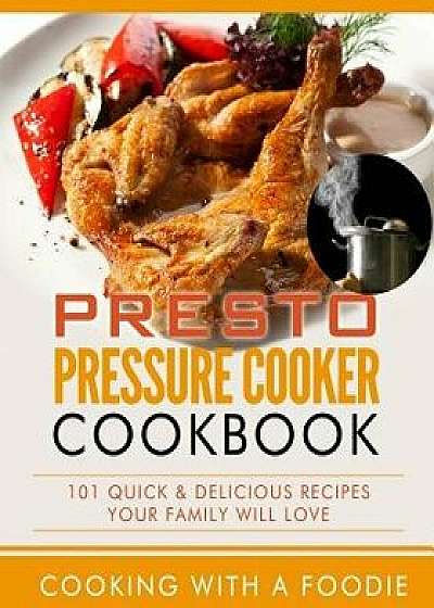 Presto Pressure Cooker Cookbook: 101 Quick & Delicious Recipes Your Family Will Love, Paperback/Cooking with a. Foodie