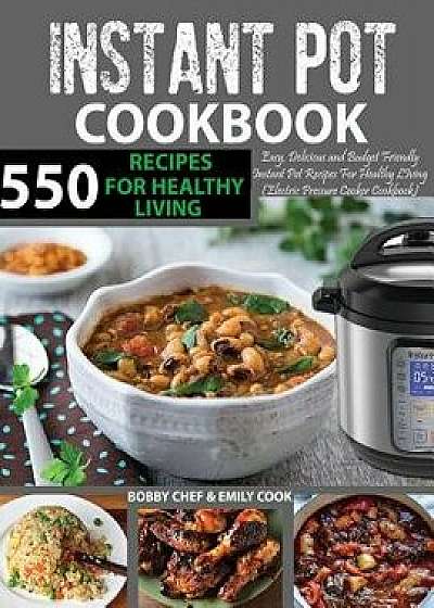 550 Instant Pot Recipes Cookbook: Easy, Delicious and Budget Friendly Instant Pot Recipes for Healthy Living (Electric Pressure Cooker Cookbook) (Vega, Paperback/Bobby Chef
