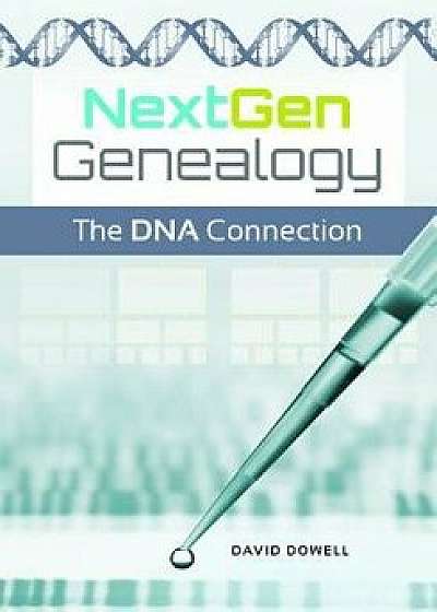 Nextgen Genealogy: The DNA Connection, Paperback/David Dowell