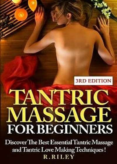Tantric Massage for Beginners: Discover the Best Essential Tantric Massage and Tantric Love Making Techniques!, Paperback/R. Riley